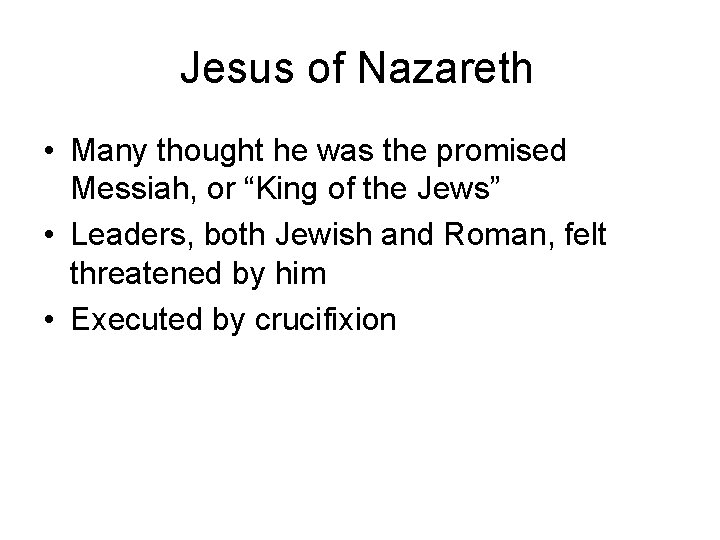Jesus of Nazareth • Many thought he was the promised Messiah, or “King of
