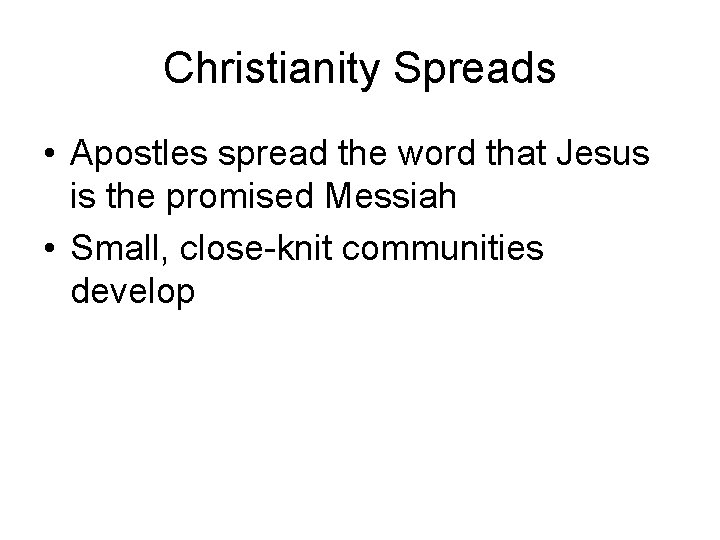 Christianity Spreads • Apostles spread the word that Jesus is the promised Messiah •