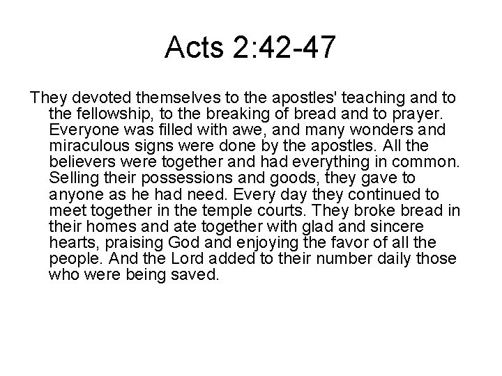 Acts 2: 42 -47 They devoted themselves to the apostles' teaching and to the