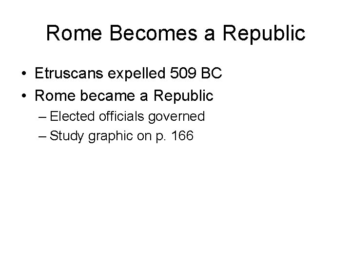 Rome Becomes a Republic • Etruscans expelled 509 BC • Rome became a Republic