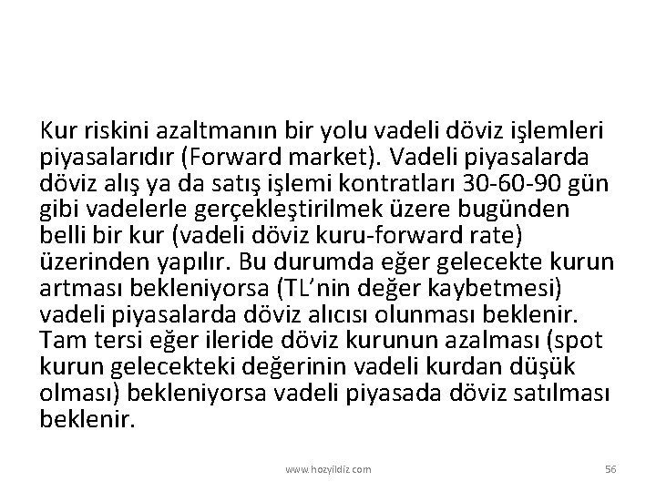 Kur riskini azaltmanın bir yolu vadeli döviz işlemleri piyasalarıdır (Forward market). Vadeli piyasalarda döviz