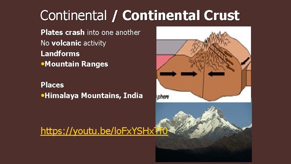 Continental / Continental Crust Plates crash into one another No volcanic activity Landforms •