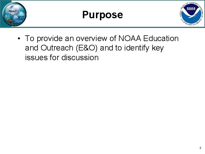 Purpose • To provide an overview of NOAA Education and Outreach (E&O) and to