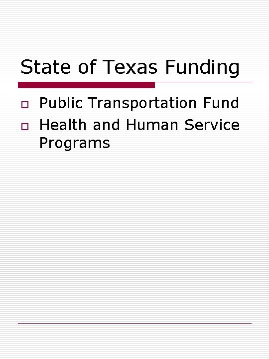 State of Texas Funding o o Public Transportation Fund Health and Human Service Programs