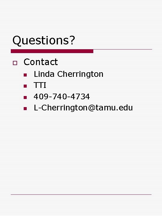 Questions? o Contact n n Linda Cherrington TTI 409 -740 -4734 L-Cherrington@tamu. edu 