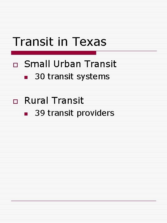 Transit in Texas o Small Urban Transit n o 30 transit systems Rural Transit