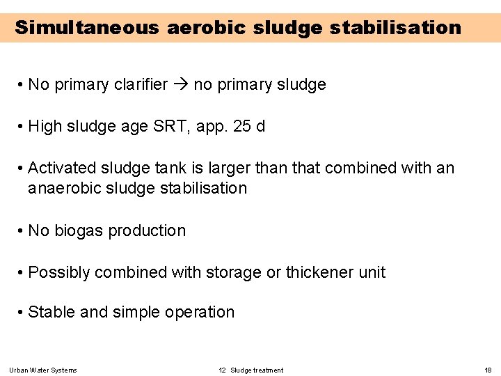 Simultaneous aerobic sludge stabilisation • No primary clarifier no primary sludge • High sludge
