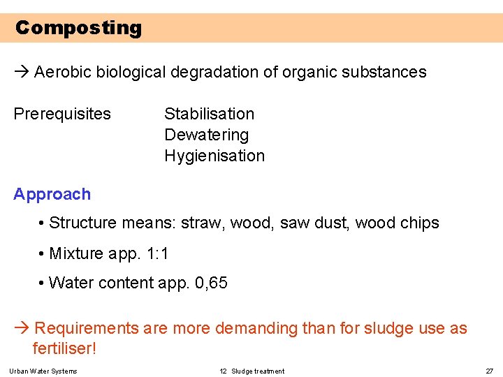 Composting Aerobic biological degradation of organic substances Prerequisites Stabilisation Dewatering Hygienisation Approach • Structure