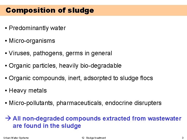 Composition of sludge • Predominantly water • Micro-organisms • Viruses, pathogens, germs in general
