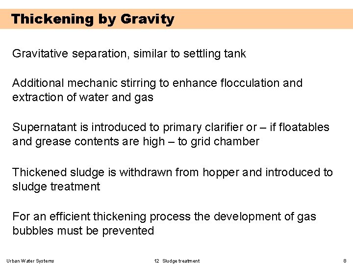 Thickening by Gravitative separation, similar to settling tank Additional mechanic stirring to enhance flocculation