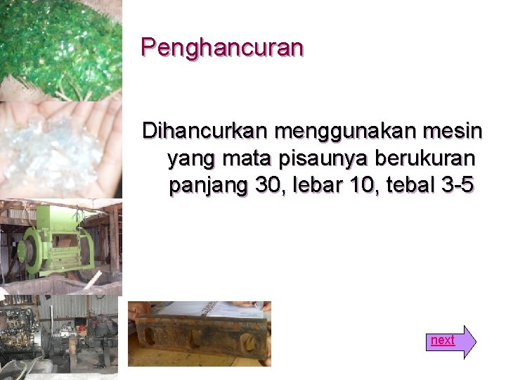 Penghancuran Dihancurkan menggunakan mesin yang mata pisaunya berukuran panjang 30, lebar 10, tebal 3