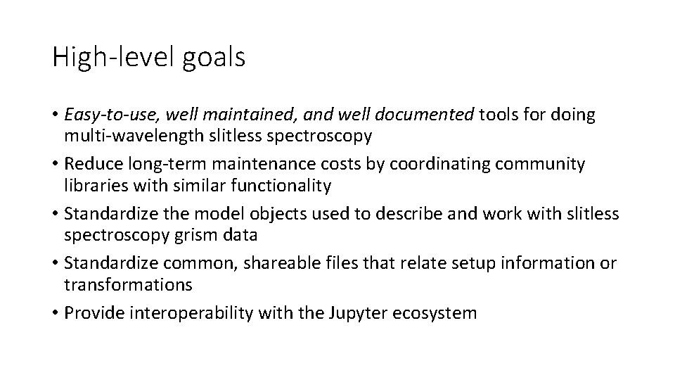 High-level goals • Easy-to-use, well maintained, and well documented tools for doing multi-wavelength slitless