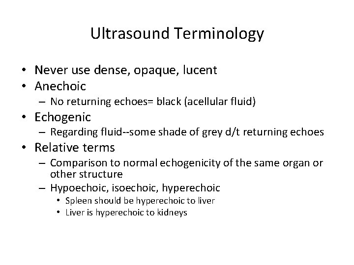 Ultrasound Terminology • Never use dense, opaque, lucent • Anechoic – No returning echoes=