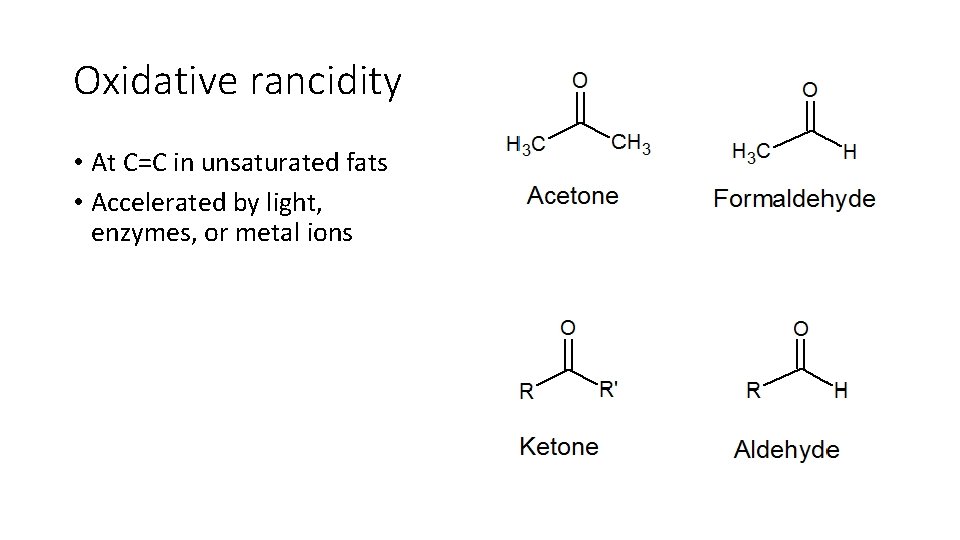 Oxidative rancidity • At C=C in unsaturated fats • Accelerated by light, enzymes, or