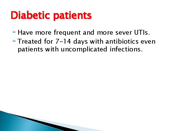 Diabetic patients Have more frequent and more sever UTIs. Treated for 7 -14 days