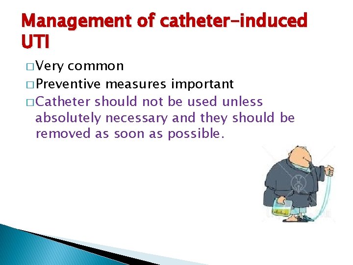Management of catheter-induced UTI � Very common � Preventive measures important � Catheter should