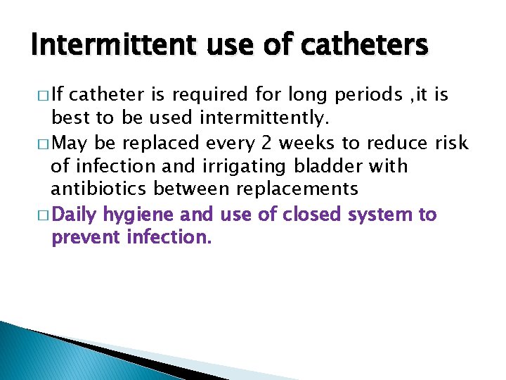 Intermittent use of catheters � If catheter is required for long periods , it