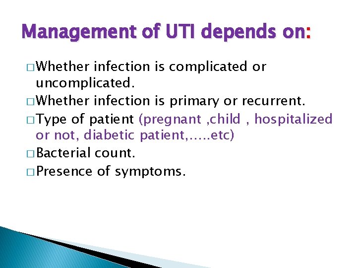 Management of UTI depends on: � Whether infection is complicated or uncomplicated. � Whether