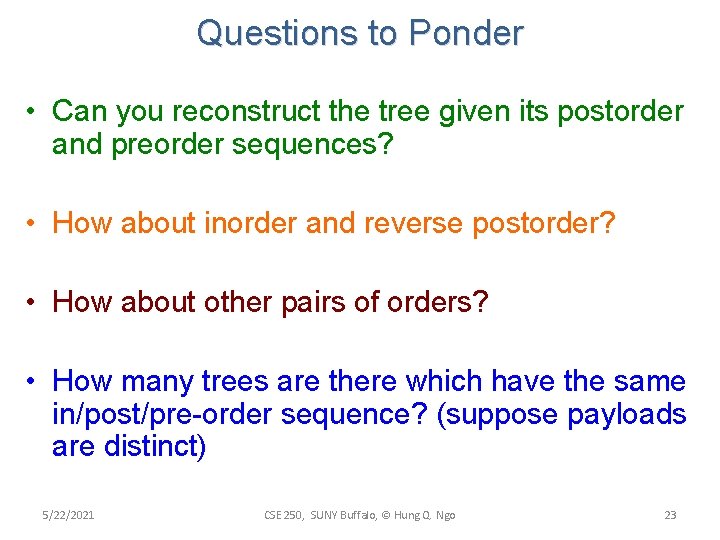 Questions to Ponder • Can you reconstruct the tree given its postorder and preorder Questions to Ponder • Can you reconstruct the tree given its postorder and preorder