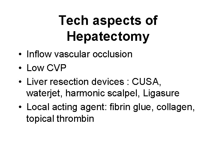 Tech aspects of Hepatectomy • Inflow vascular occlusion • Low CVP • Liver resection