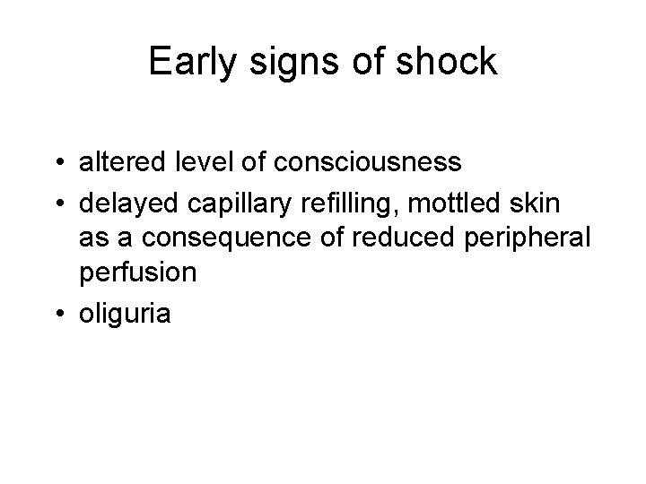 Early signs of shock • altered level of consciousness • delayed capillary refilling, mottled