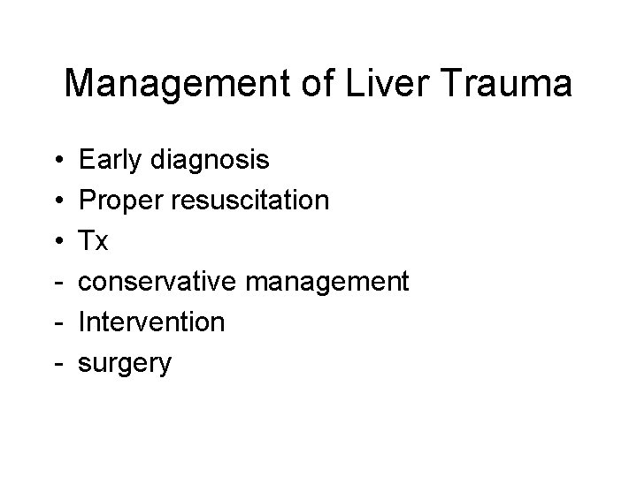 Management of Liver Trauma • • • - Early diagnosis Proper resuscitation Tx conservative