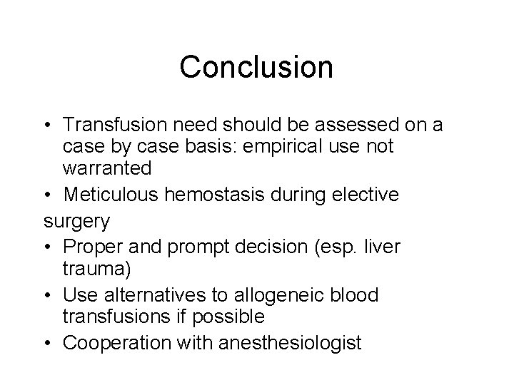 Conclusion • Transfusion need should be assessed on a case by case basis: empirical