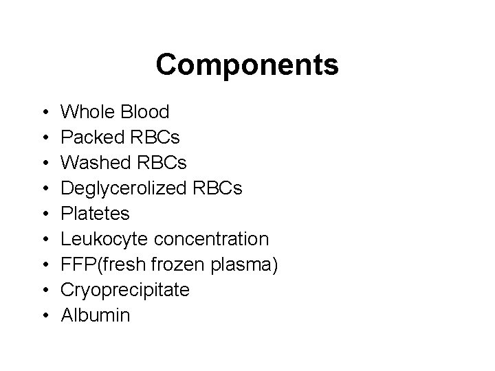 Components • • • Whole Blood Packed RBCs Washed RBCs Deglycerolized RBCs Platetes Leukocyte