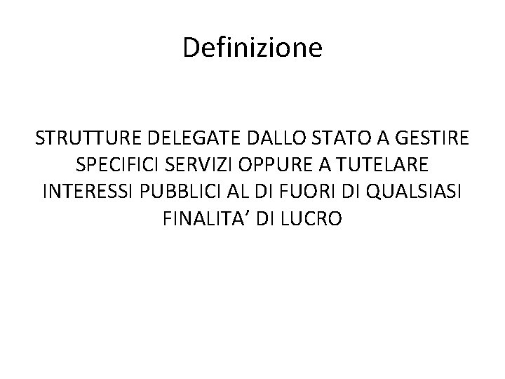 Definizione STRUTTURE DELEGATE DALLO STATO A GESTIRE SPECIFICI SERVIZI OPPURE A TUTELARE INTERESSI PUBBLICI