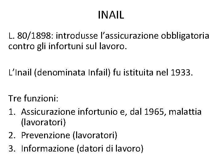 INAIL L. 80/1898: introdusse l’assicurazione obbligatoria contro gli infortuni sul lavoro. L’Inail (denominata Infail)