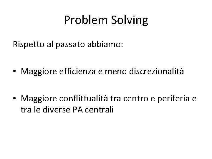 Problem Solving Rispetto al passato abbiamo: • Maggiore efficienza e meno discrezionalità • Maggiore