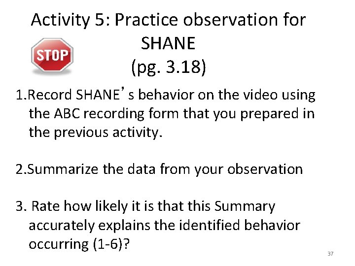 Activity 5: Practice observation for SHANE (pg. 3. 18) 1. Record SHANE’s behavior on