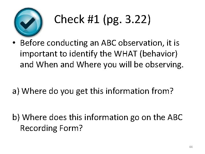 Check #1 (pg. 3. 22) • Before conducting an ABC observation, it is important
