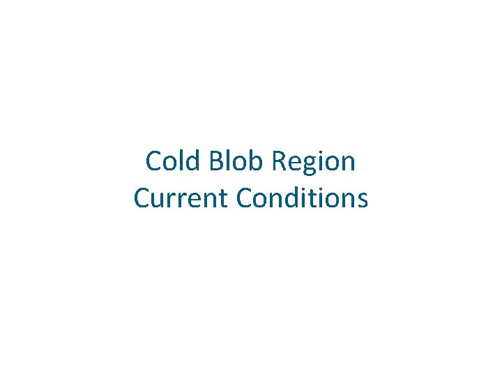Cold Blob Region Current Conditions 