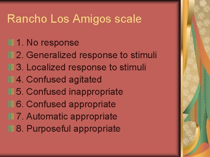 Rancho Los Amigos scale 1. No response 2. Generalized response to stimuli 3. Localized