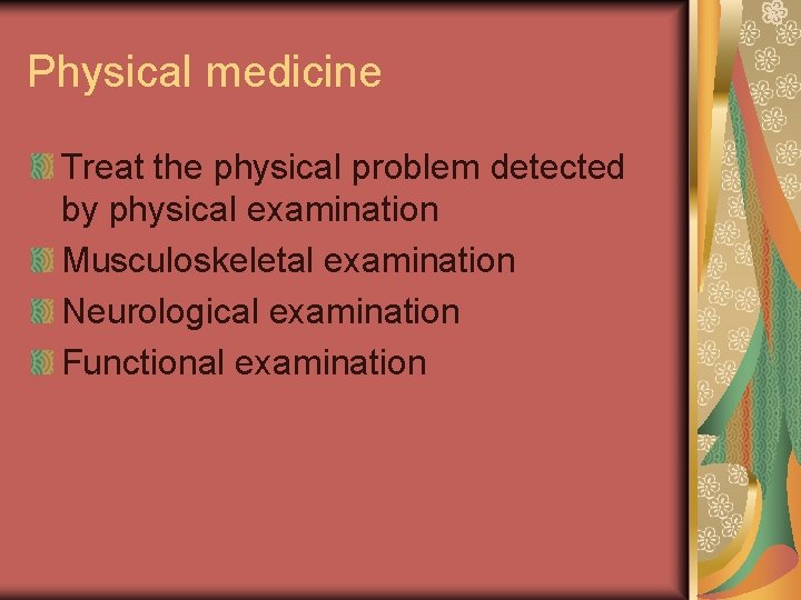 Physical medicine Treat the physical problem detected by physical examination Musculoskeletal examination Neurological examination