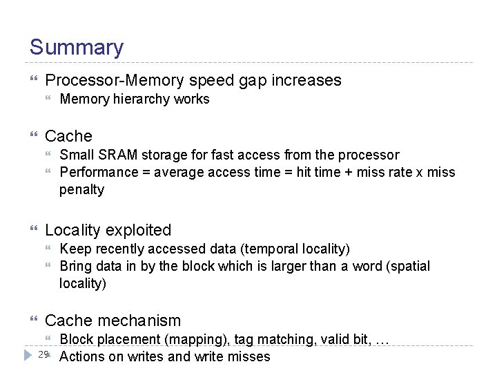Summary Processor-Memory speed gap increases Cache Small SRAM storage for fast access from the