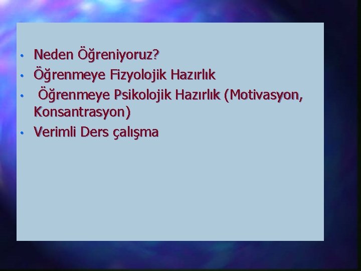  • • Neden Öğreniyoruz? Öğrenmeye Fizyolojik Hazırlık Öğrenmeye Psikolojik Hazırlık (Motivasyon, Konsantrasyon) Verimli