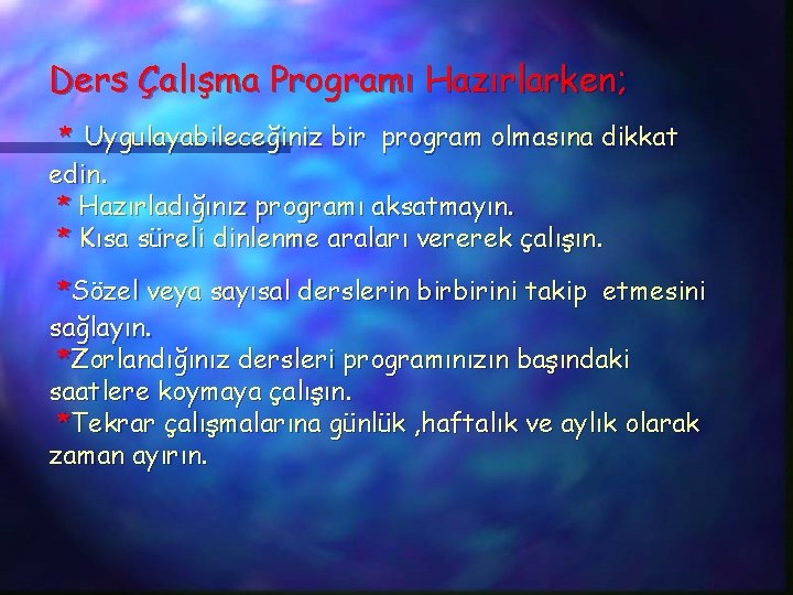 Ders Çalışma Programı Hazırlarken; * Uygulayabileceğiniz bir program olmasına dikkat edin. * Hazırladığınız programı