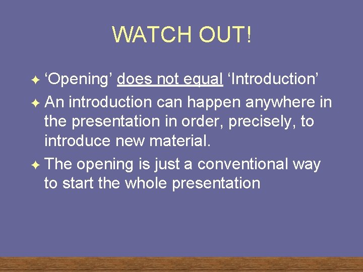 WATCH OUT! ‘Opening’ does not equal ‘Introduction’ F An introduction can happen anywhere in