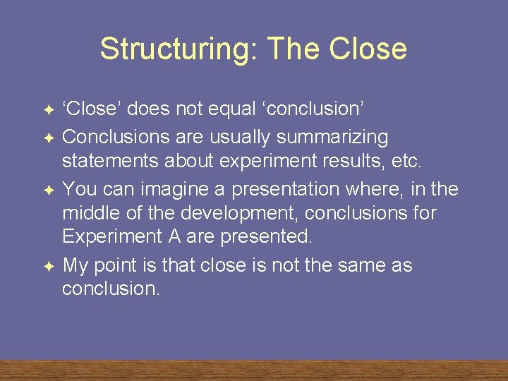 Structuring: The Close F F ‘Close’ does not equal ‘conclusion’ Conclusions are usually summarizing