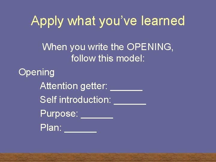 Apply what you’ve learned When you write the OPENING, follow this model: Opening Attention