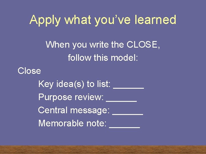 Apply what you’ve learned When you write the CLOSE, follow this model: Close Key