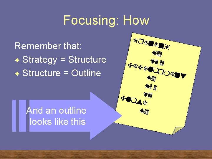 Focusing: How Remember that: F Strategy = Structure F Structure = Outline And an