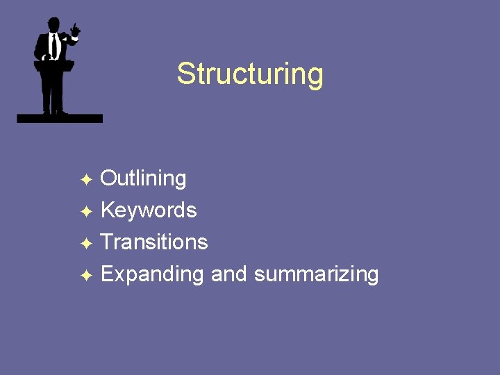 Structuring Outlining F Keywords F Transitions F Expanding and summarizing F 