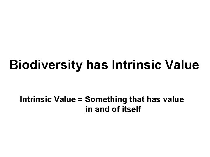 Biodiversity has Intrinsic Value = Something that has value in and of itself 