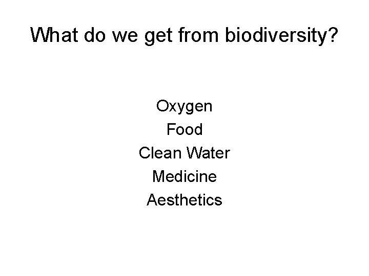 What do we get from biodiversity? Oxygen Food Clean Water Medicine Aesthetics 