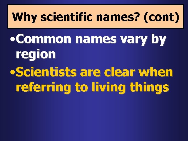 Why scientific names? (cont) • Common names vary by region • Scientists are clear