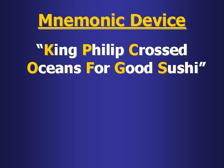 Mnemonic Device “King Philip Crossed Oceans For Good Sushi” 