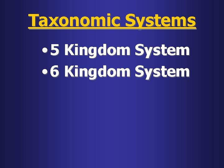 Taxonomic Systems • 5 Kingdom System • 6 Kingdom System 